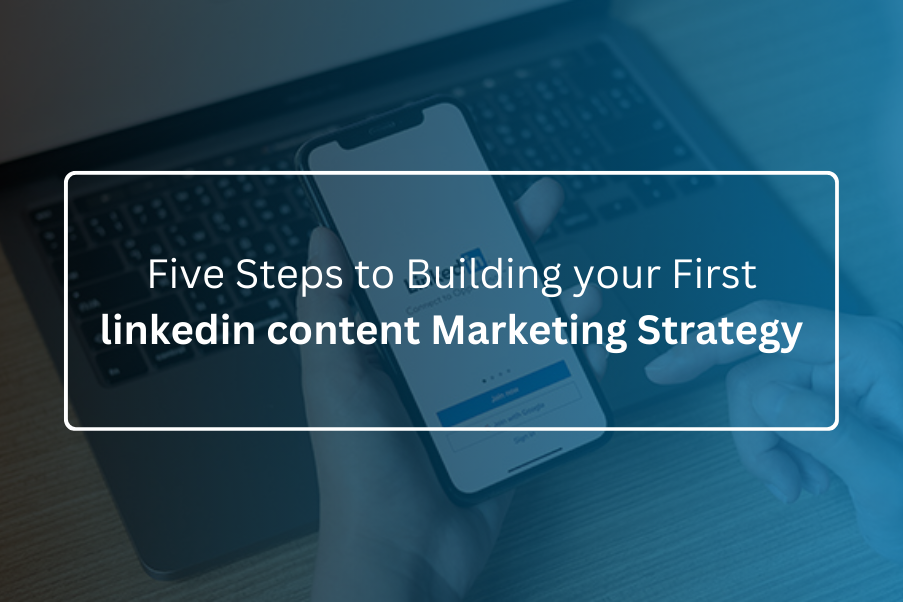 Five Steps to Building your First linkedin content Marketing Statergy