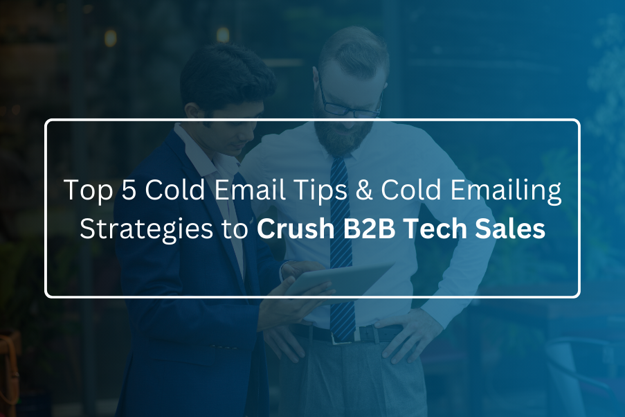 Top 5 Cold Email Tips & Cold Emailing Strategies to Crush B2B Tech Sales