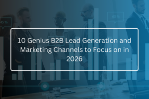 10 Genius B2B Lead Generation and Marketing Channels to Focus on in 2026