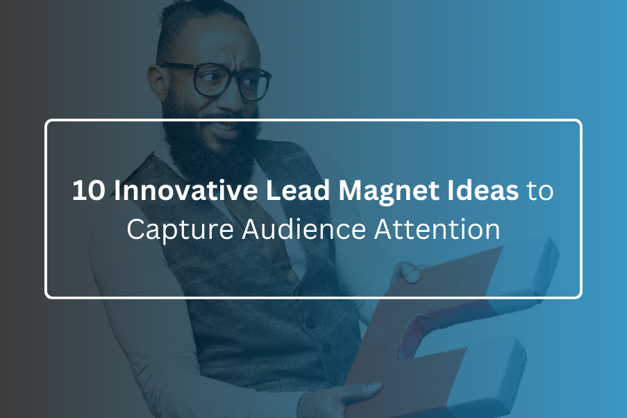 10 Innovative Lead Magnet Ideas to Capture Audience Attention