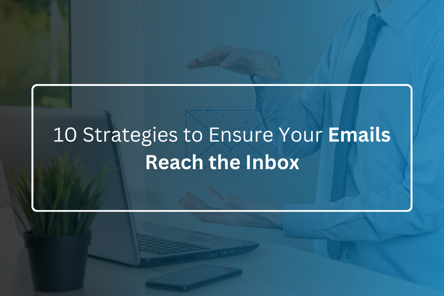 10 Strategies to Ensure Your Emails Reach the Inbox