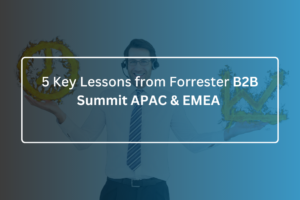 5 Key Lessons from Forrester B2B Summit APAC & EMEA