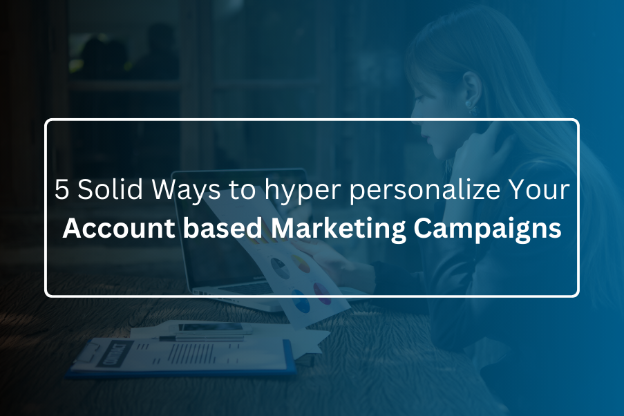 5 Solid Ways to hyper personalize Your Account based Marketing Campaigns