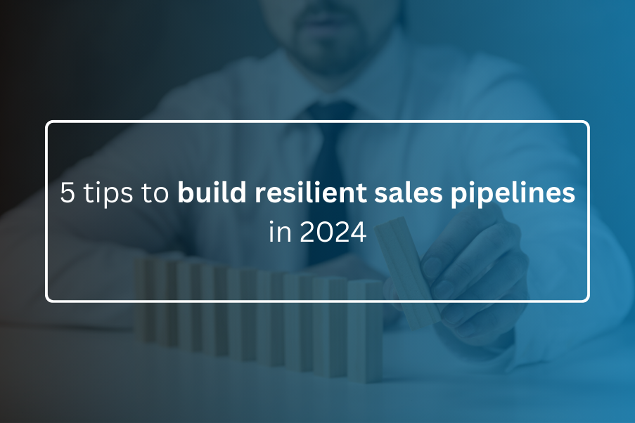 5 tips to build resilient sales pipelines in 2024