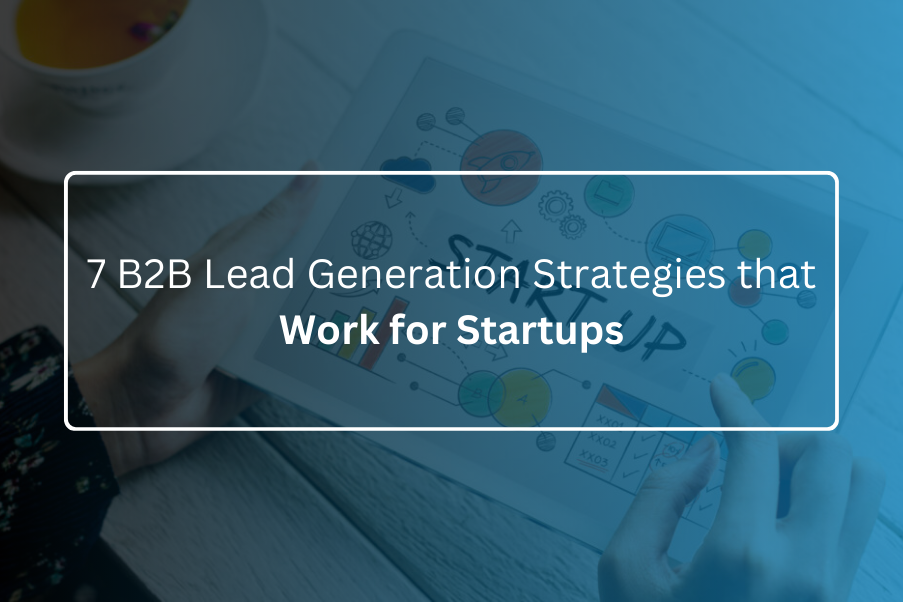 7 B2B Lead Generation Strategies that Work for Startups