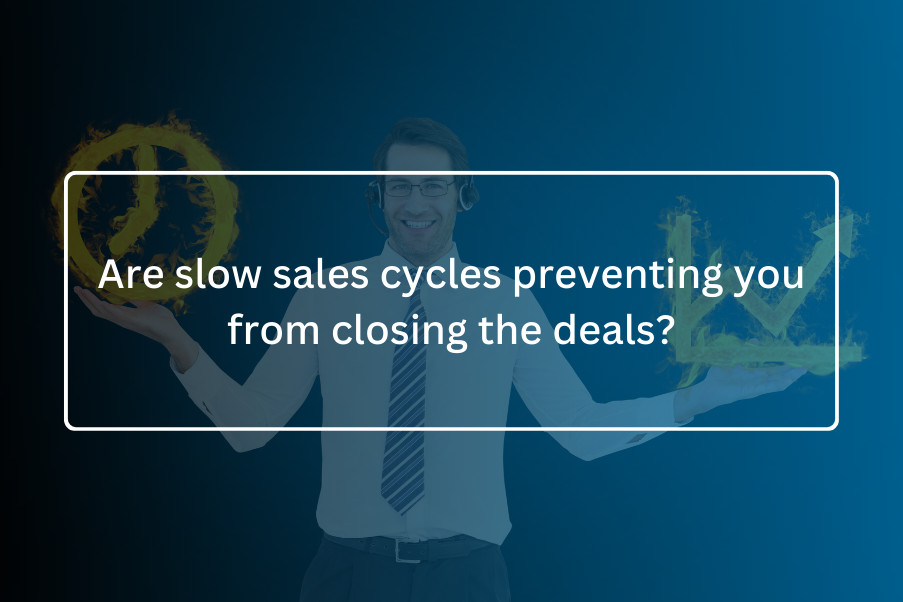 Are slow sales cycles preventing you from closing the deals?