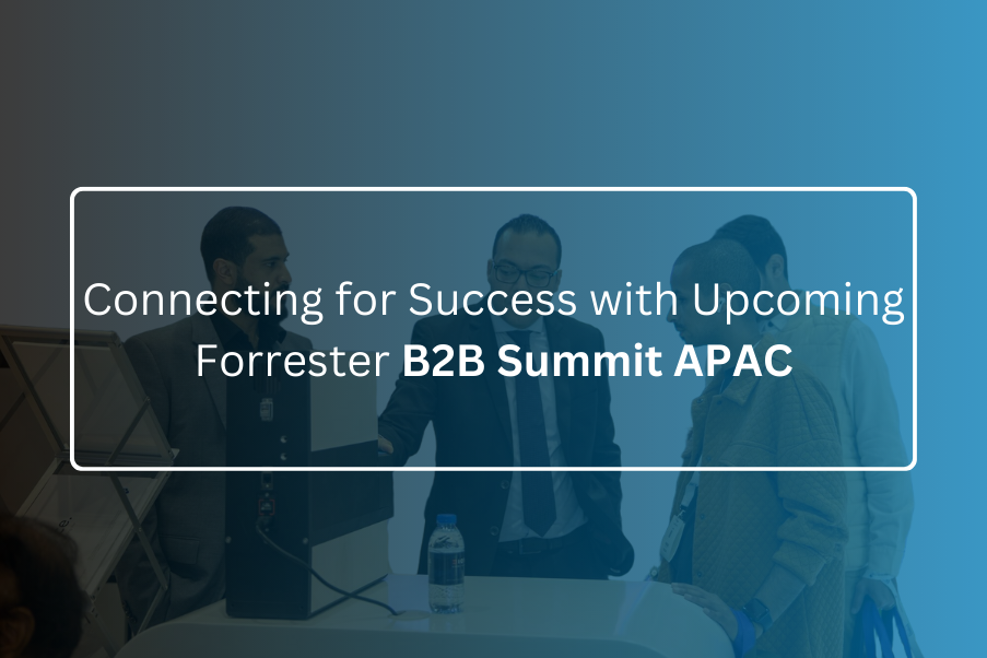 Connecting for Success with Upcoming Forrester B2B Summit APAC