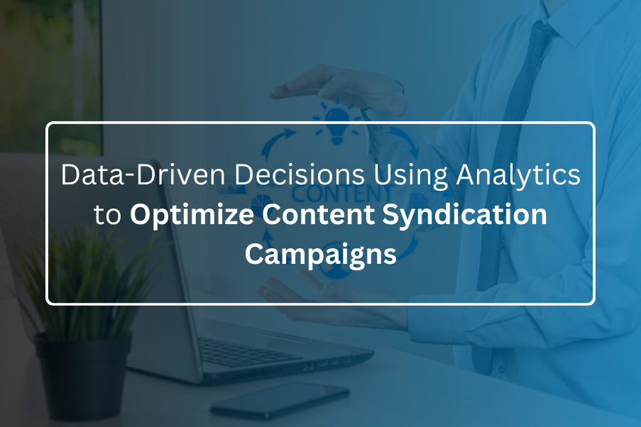 Data-Driven Decisions: Using Analytics to Optimize Content Syndication Campaigns