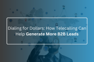 Dialing for Dollars How Telecalling Can Help Generate More B2B Leads