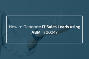 How to Generate IT Sales Leads using ABM in 2024