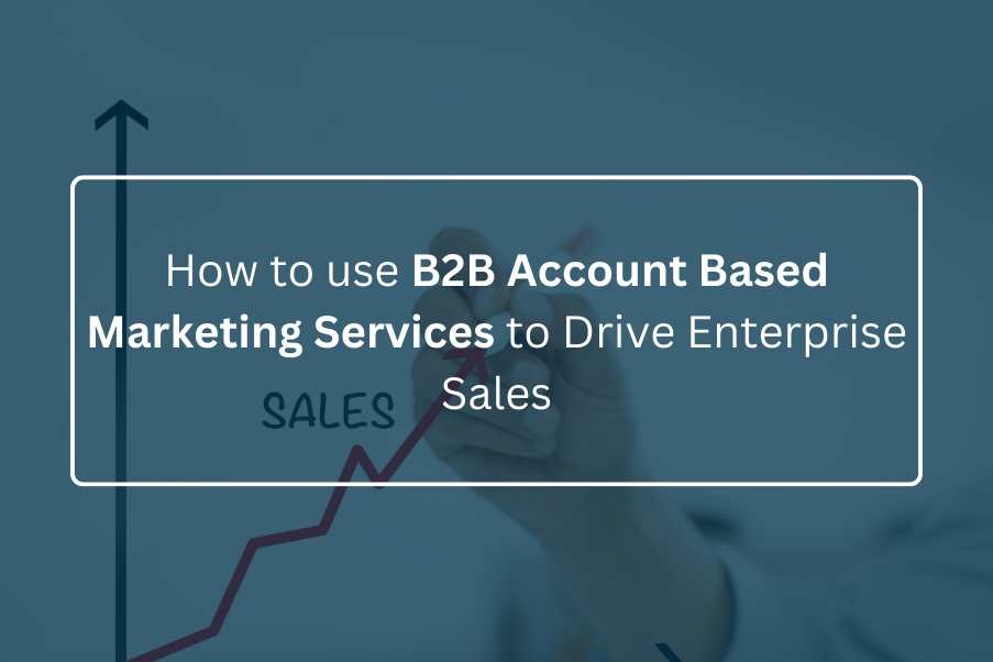 How to use B2B account based marketing services to drive Enterprise Sales