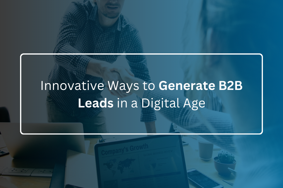 Innovative Ways to Generate B2B Leads in a Digital Age