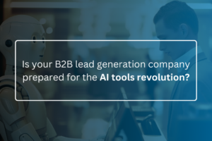 Is your B2B lead generation company prepared for the AI tools revolution