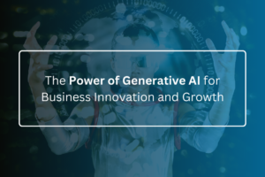 The Power of Generative AI for Business Innovation and Growth
