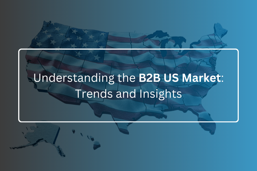 Understanding the B2B US Market: Trends and Insights