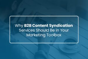 Why B2B Content Syndication Services Should Be in Your Marketing Toolbox