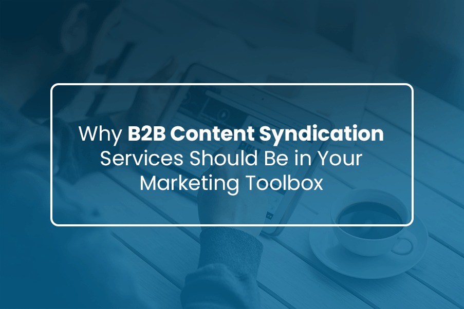 Why B2B Content Syndication Services Should Be in Your Marketing Toolbox