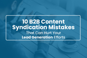 10 B2B Content Syndication Mistakes That Can Hurt Your Lead Generation Efforts