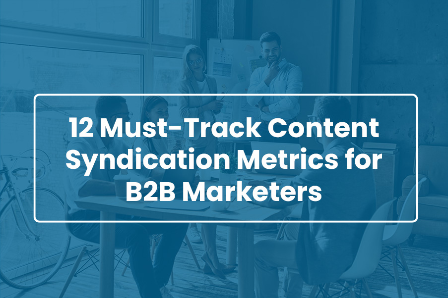 12 Must Track Content Syndication Metrics for B2B Marketers