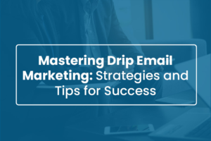 Mastering Drip Email Marketing Strategies and Tips for Success