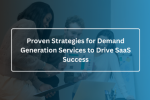 Proven Strategies for Demand Generation Services to Drive SaaS Success