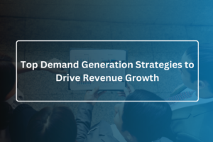 Top Demand Generation Strategies to Drive Revenue Growth