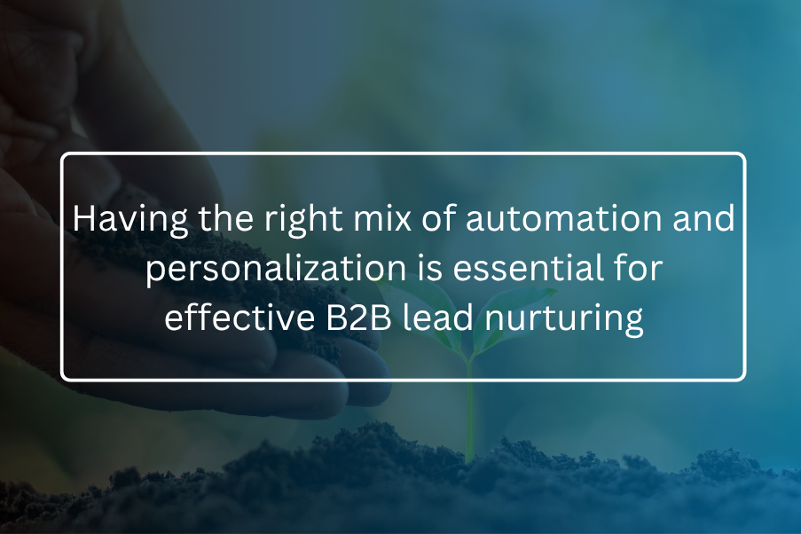 Having the right mix of automation and personalization is essential for effective B2B lead nurturing