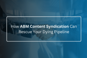 How ABM Content Syndication Can Rescue Your Dying Pipeline
