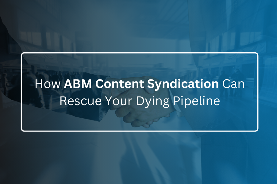 How ABM Content Syndication Can Rescue Your Dying Pipeline