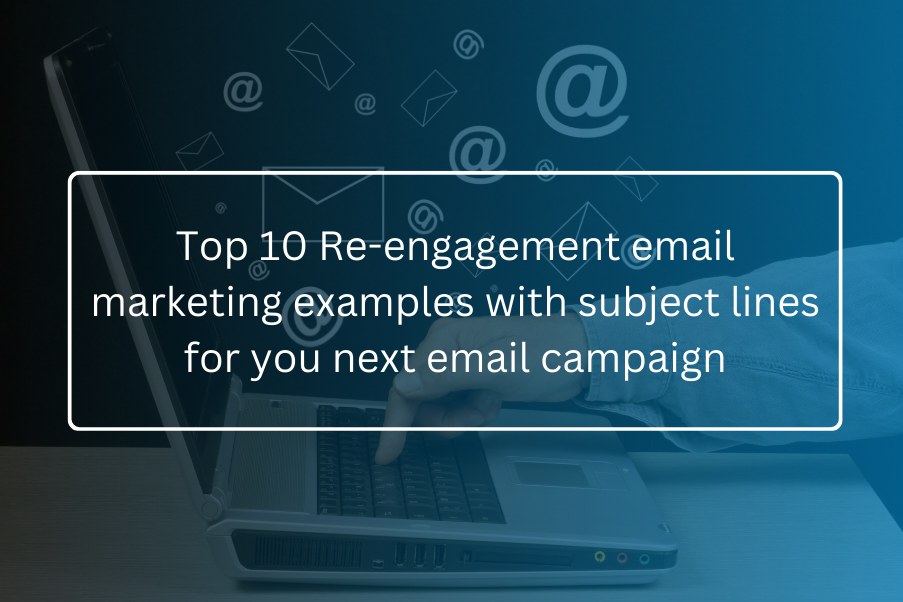 Top 10 Re-engagement email marketing examples with subject lines for you next email campaign
