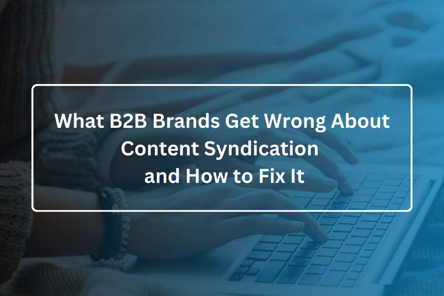 What B2B Brands Get Wrong About Content Syndication and How to Fix It