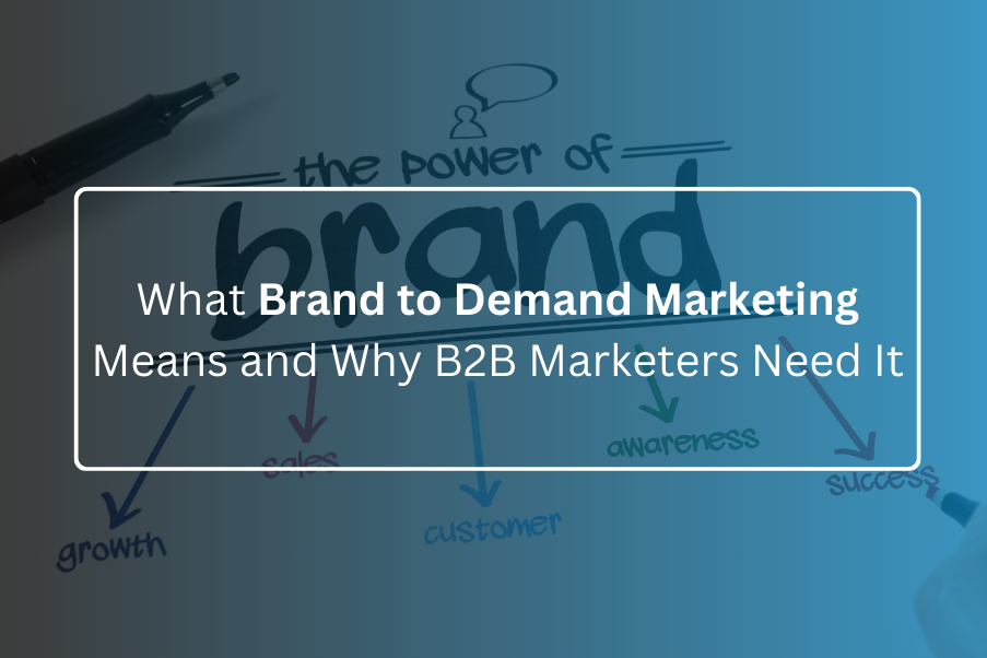 What Brand to Demand Marketing Means and Why B2B Marketers Need It