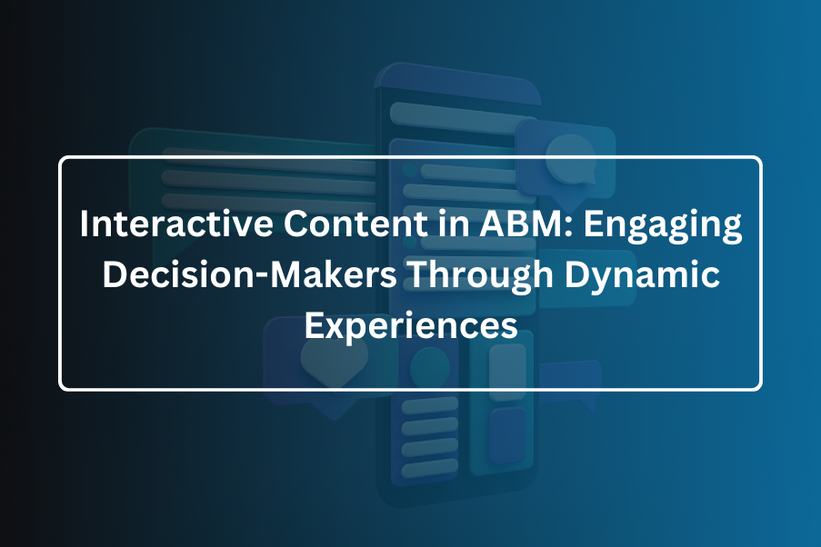 Interactive Content in ABM: Engaging Decision-Makers Through Dynamic Experiences