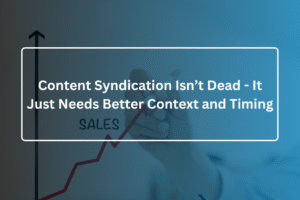 Content Syndication Isn't Dead - It Just Needs Better Content and Timing.
