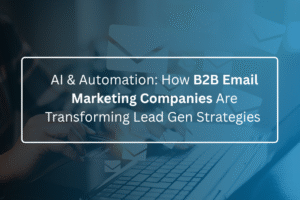 AI & Automation How B2B Email Marketing Companies Are Transforming Lead Gen Strategies 