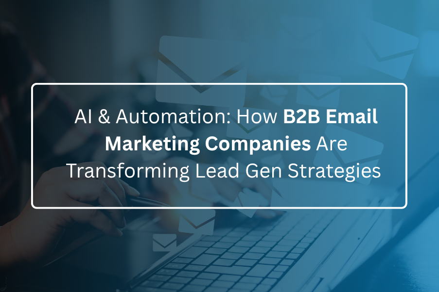 AI & Automation: How B2B Email Marketing Companies Are Transforming Lead Gen Strategies