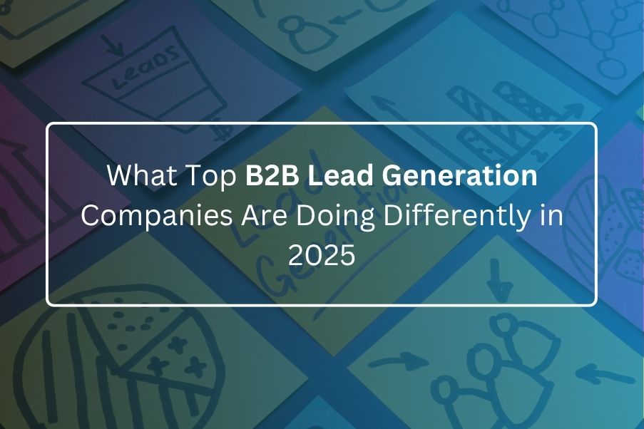 What Top B2B Lead Generation Companies Are Doing Differently in 2025