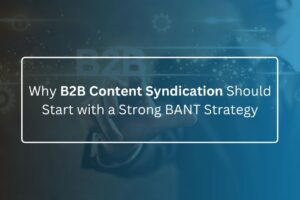 Why B2B Content Syndication Should Start with a Strong BANT Strategy