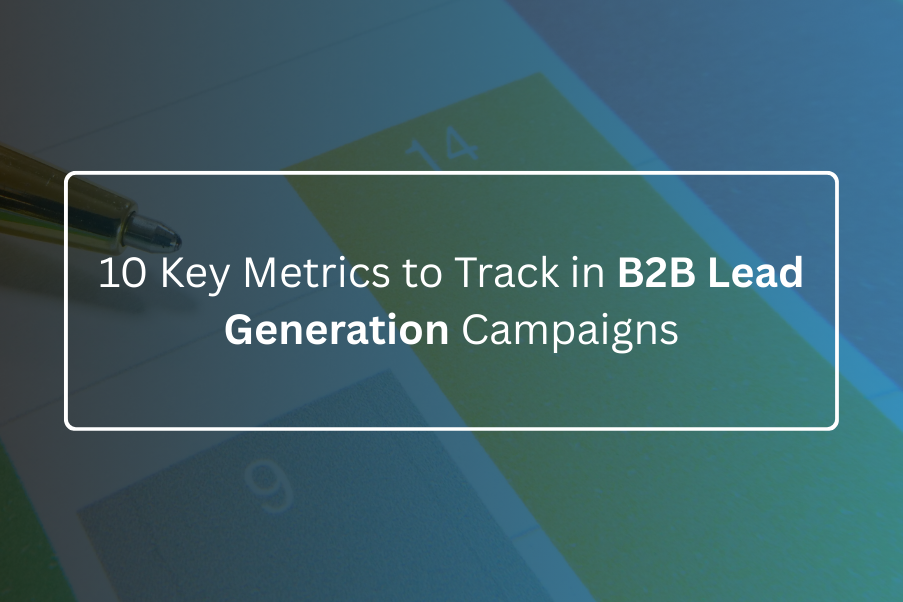 10 Key Metrics to Track in B2B Lead Generation Campaigns