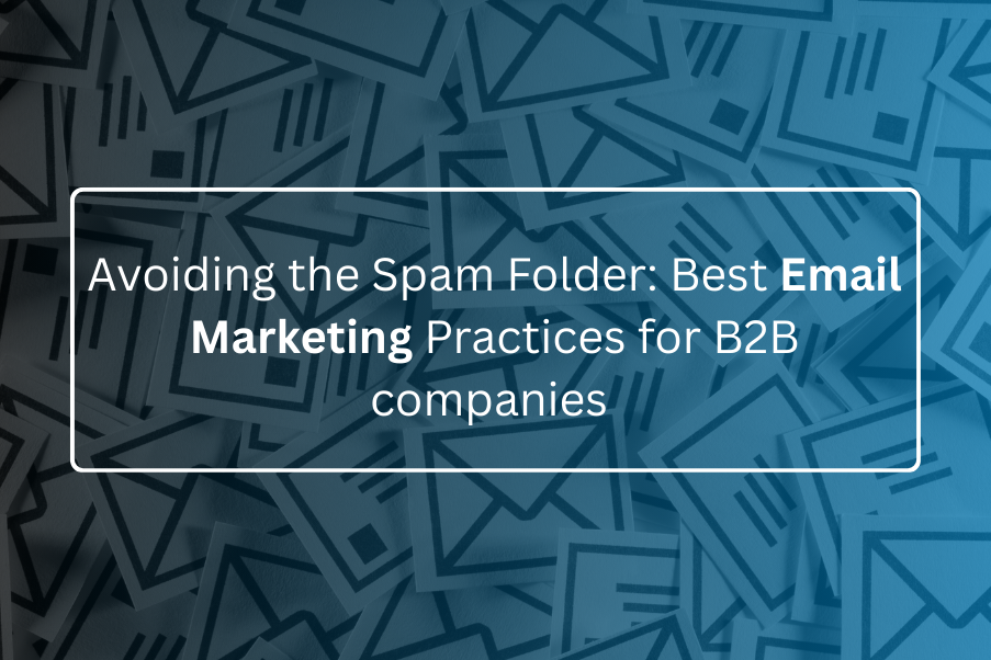 Avoiding the Spam Folder Best Email Marketing Practices for B2B companies