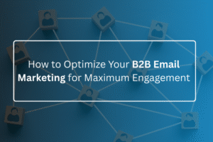 How to Optimize Your B2B Email Marketing for Maximum Engagement (1)
