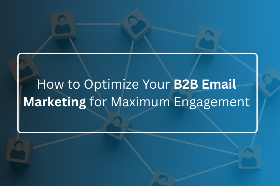 How to Optimize Your B2B Email Marketing for Maximum Engagement (1)