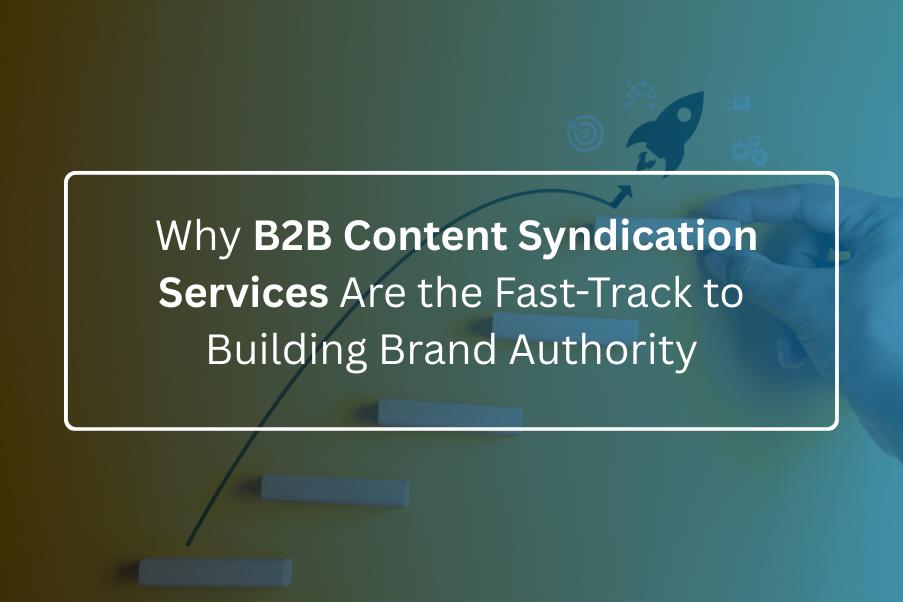Why B2B Content Syndication Services Are the Fast Track to Building Brand Authority