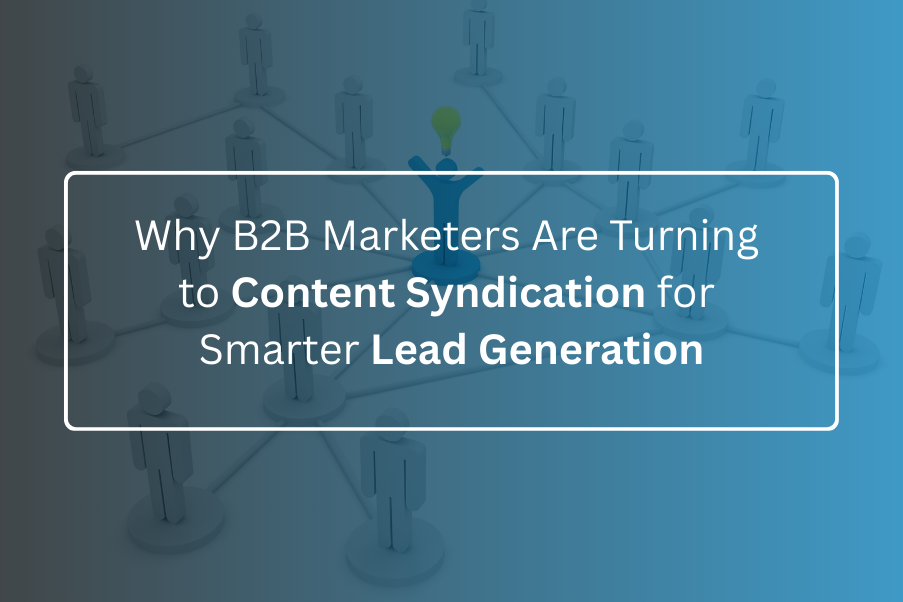 Why B2B Marketers Are Turning to Content Syndication for Smarter Lead Generation