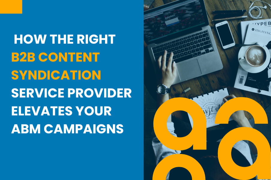 How the Right B2B Content Syndication Service Provider Elevates Your ABM Campaigns