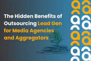 The Hidden Benefits of Outsourcing Lead Gen for Media Agencies and Aggregators