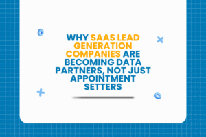Why SaaS Lead Generation Companies Are Becoming Data Partners, Not Just Appointment Setters
