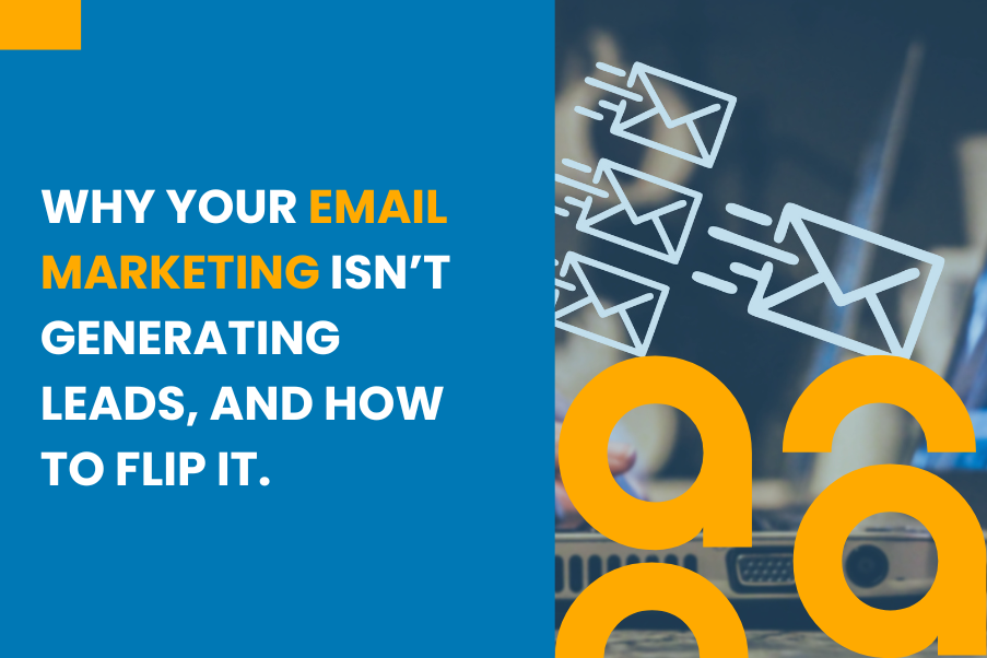Why Your Email Marketing Isn’t Generating Leads – And How to Flip It