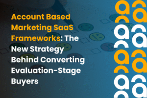 Account Based Marketing SaaS Frameworks The New Strategy Behind Converting Evaluation Stage Buyers