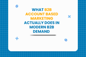 What B2B Account Based Marketing Actually Does in Modern B2B Demand